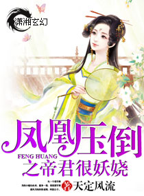 凤凰压倒之帝君很妖娆